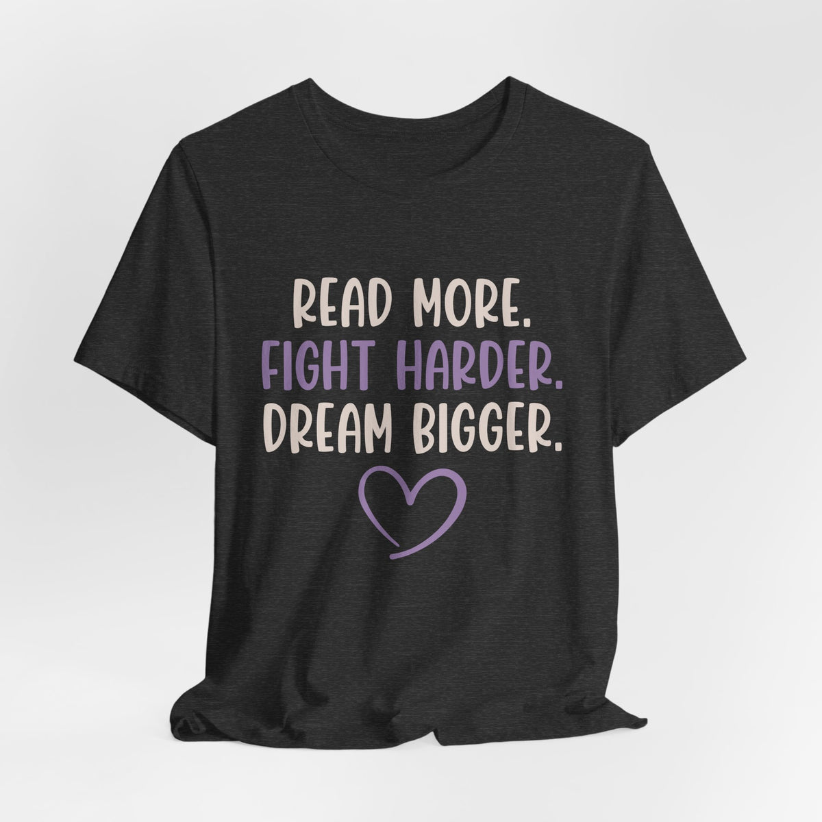 Read More. Fight Harder. Dream Bigger. Inspirational Tee 2