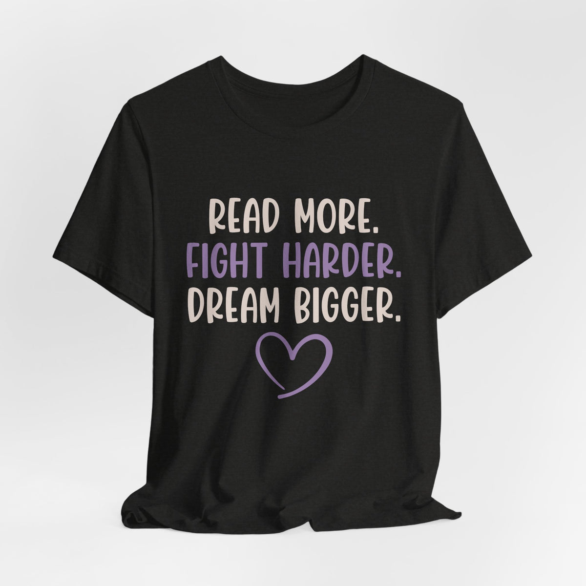 Read More. Fight Harder. Dream Bigger. Inspirational Tee 2