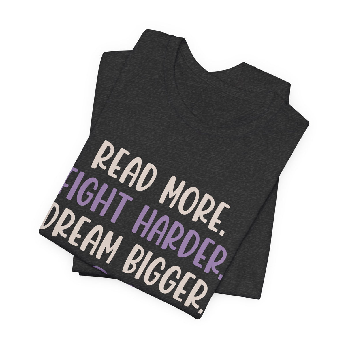 Read More. Fight Harder. Dream Bigger. Inspirational Tee 2