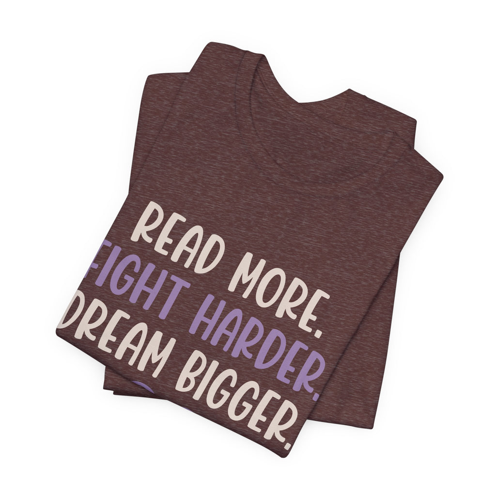 Read More. Fight Harder. Dream Bigger. Inspirational Tee 2
