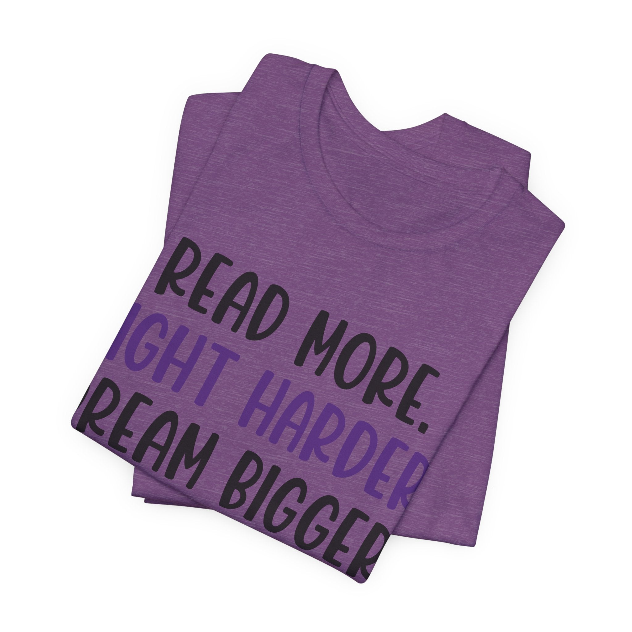 Read More. Fight Harder. Dream Bigger. Tee — Inspirational Graphic T-Shirt