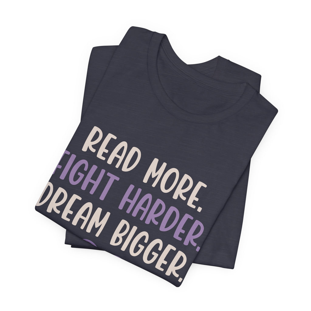 Read More. Fight Harder. Dream Bigger. Inspirational Tee 2