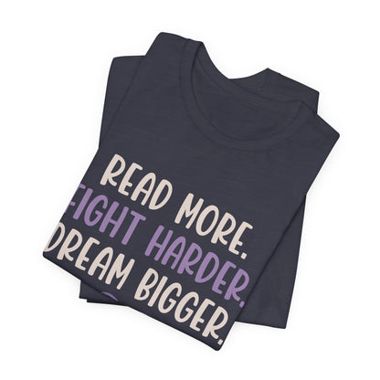 Read More. Fight Harder. Dream Bigger. Inspirational Tee 2
