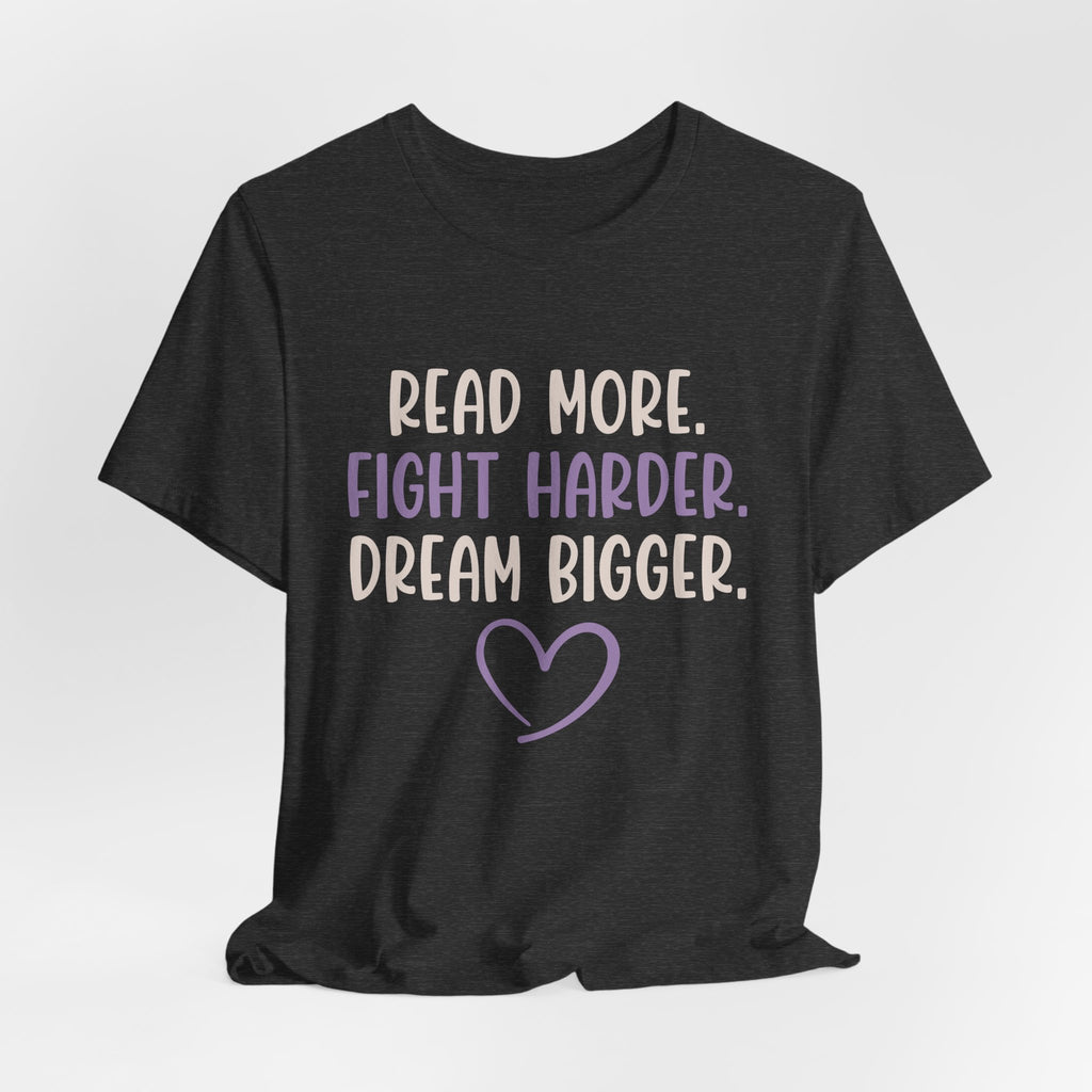 Read More. Fight Harder. Dream Bigger. Inspirational Tee 2