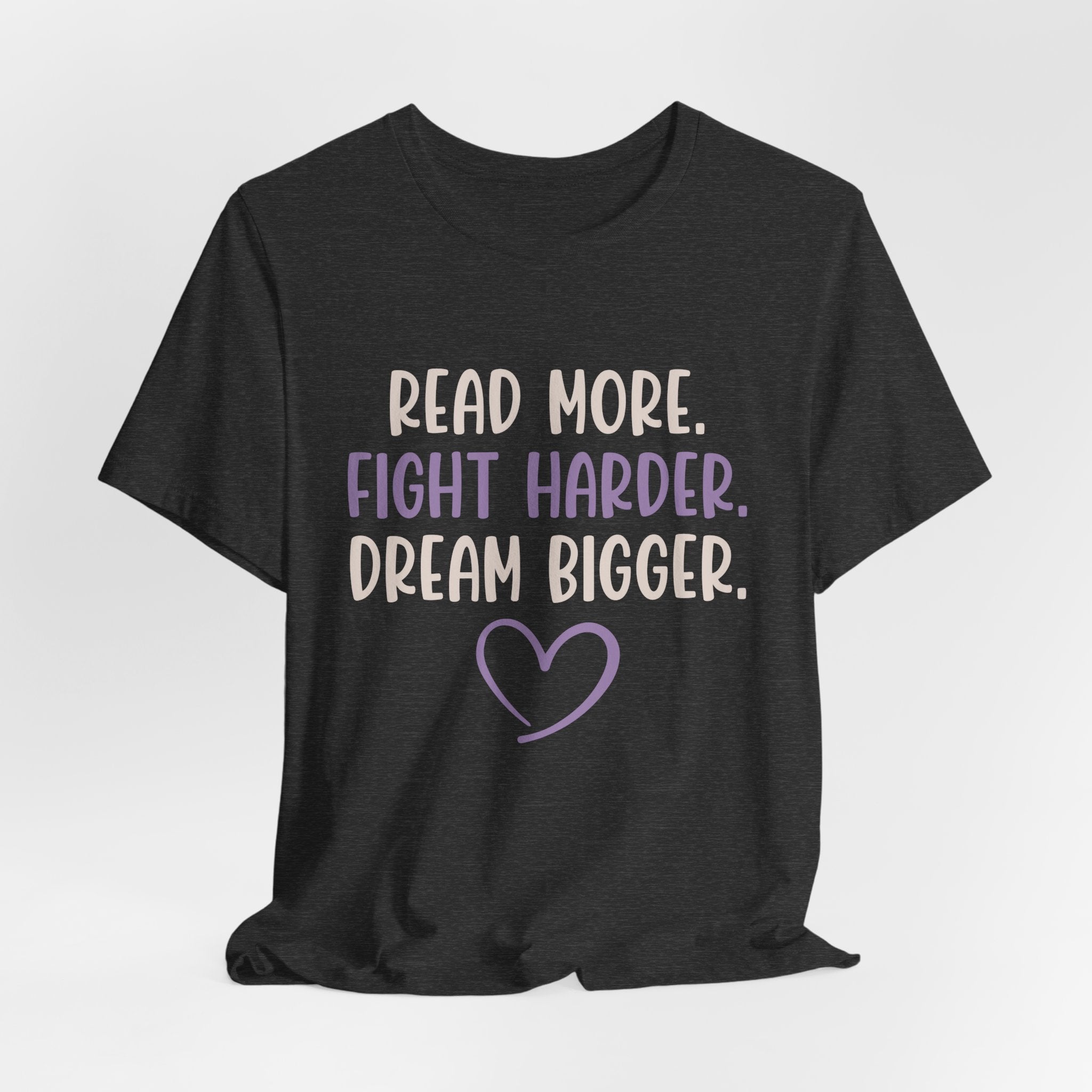Read More. Fight Harder. Dream Bigger. Inspirational Tee 2
