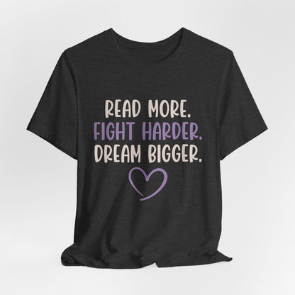 Read More. Fight Harder. Dream Bigger. Inspirational Tee 2