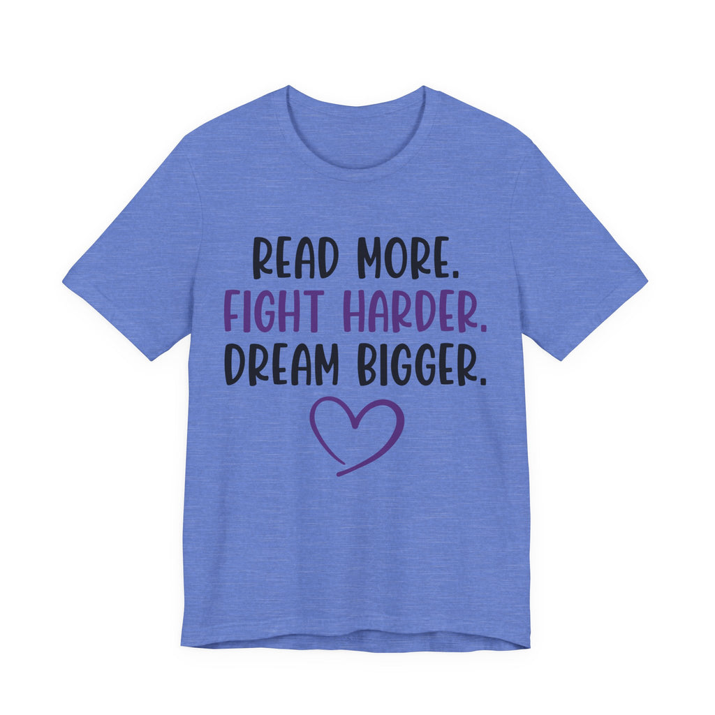 Read More. Fight Harder. Dream Bigger. Tee — Inspirational Graphic T-Shirt