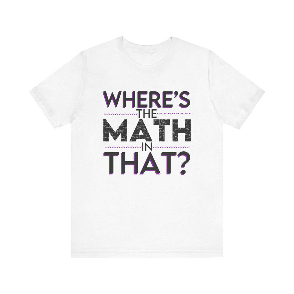 White Unisex Jersey Tee - "Where's the Math in That?"