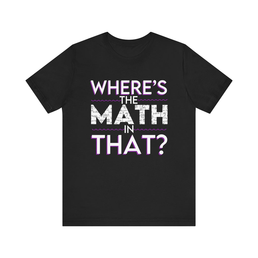 Black Unisex Jersey Tee - "Where's the Math in That?"