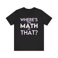 Black Unisex Jersey Tee - "Where's the Math in That?"