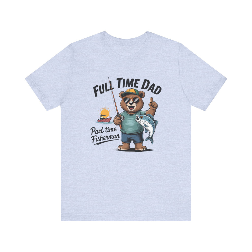 Full Time Dad Part Time Fisherman Tee
