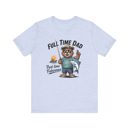 Full Time Dad Part Time Fisherman Tee