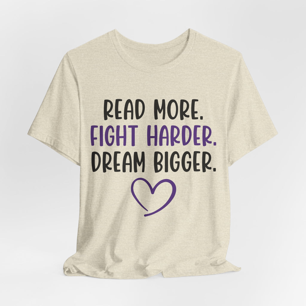 Read More. Fight Harder. Dream Bigger. Tee — Inspirational Graphic T-Shirt