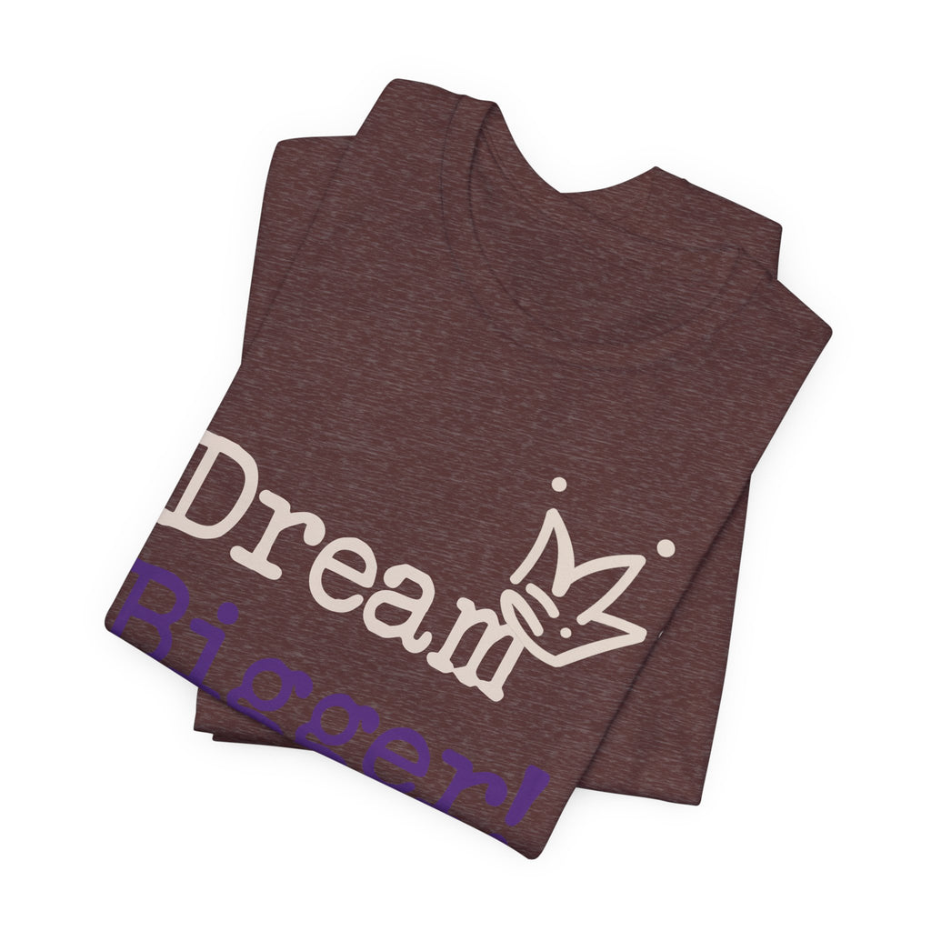 Dream Bigger! Tee - Inspirational Motivational Graphic T-Shirt