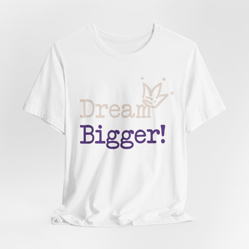 Dream Bigger! Tee - Inspirational Motivational Graphic T-Shirt