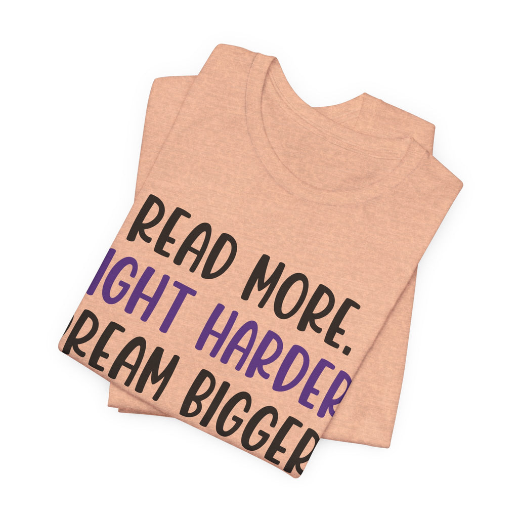 Read More. Fight Harder. Dream Bigger. Tee — Inspirational Graphic T-Shirt