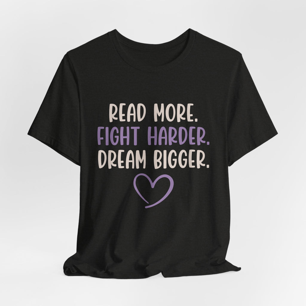 Read More. Fight Harder. Dream Bigger. Inspirational Tee 2