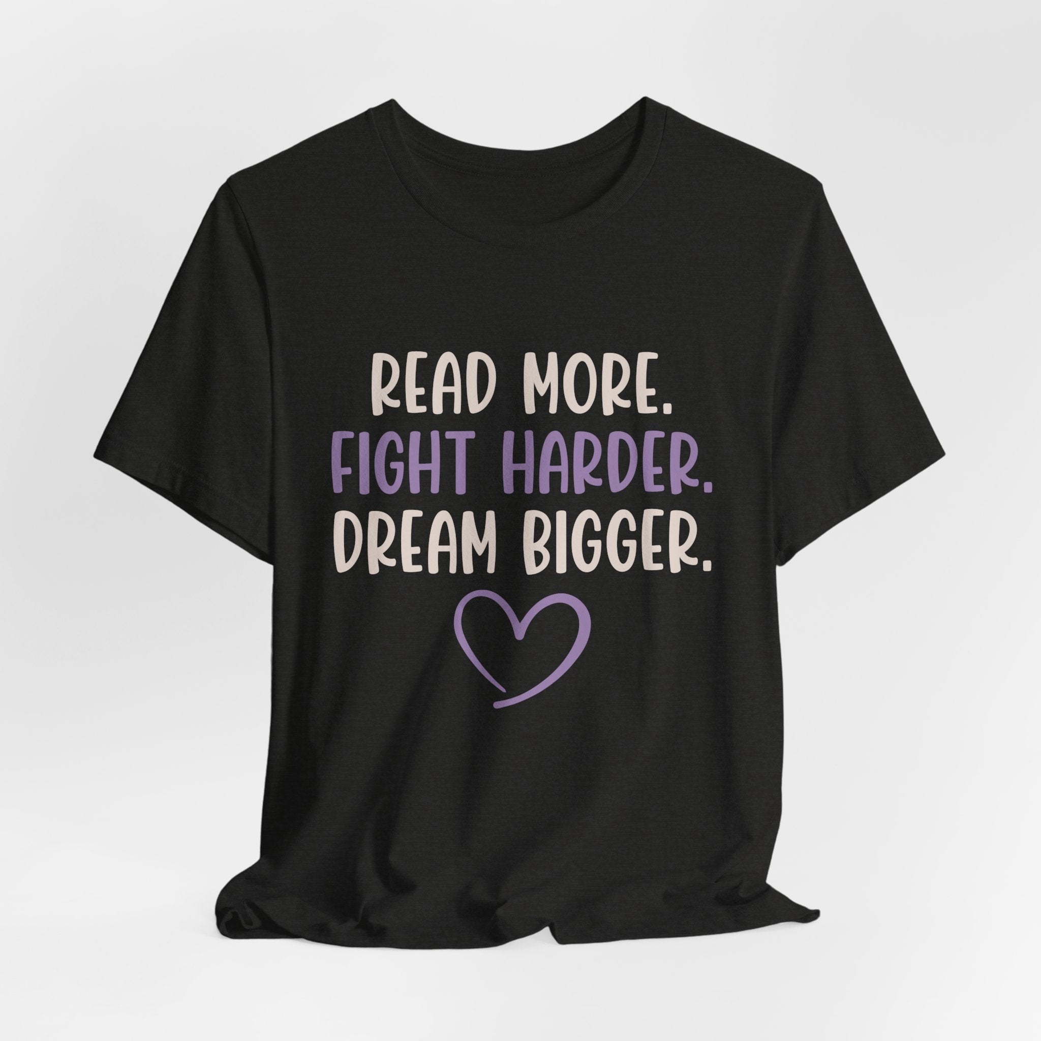 Read More. Fight Harder. Dream Bigger. Inspirational Tee 2