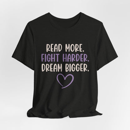 Read More. Fight Harder. Dream Bigger. Inspirational Tee 2