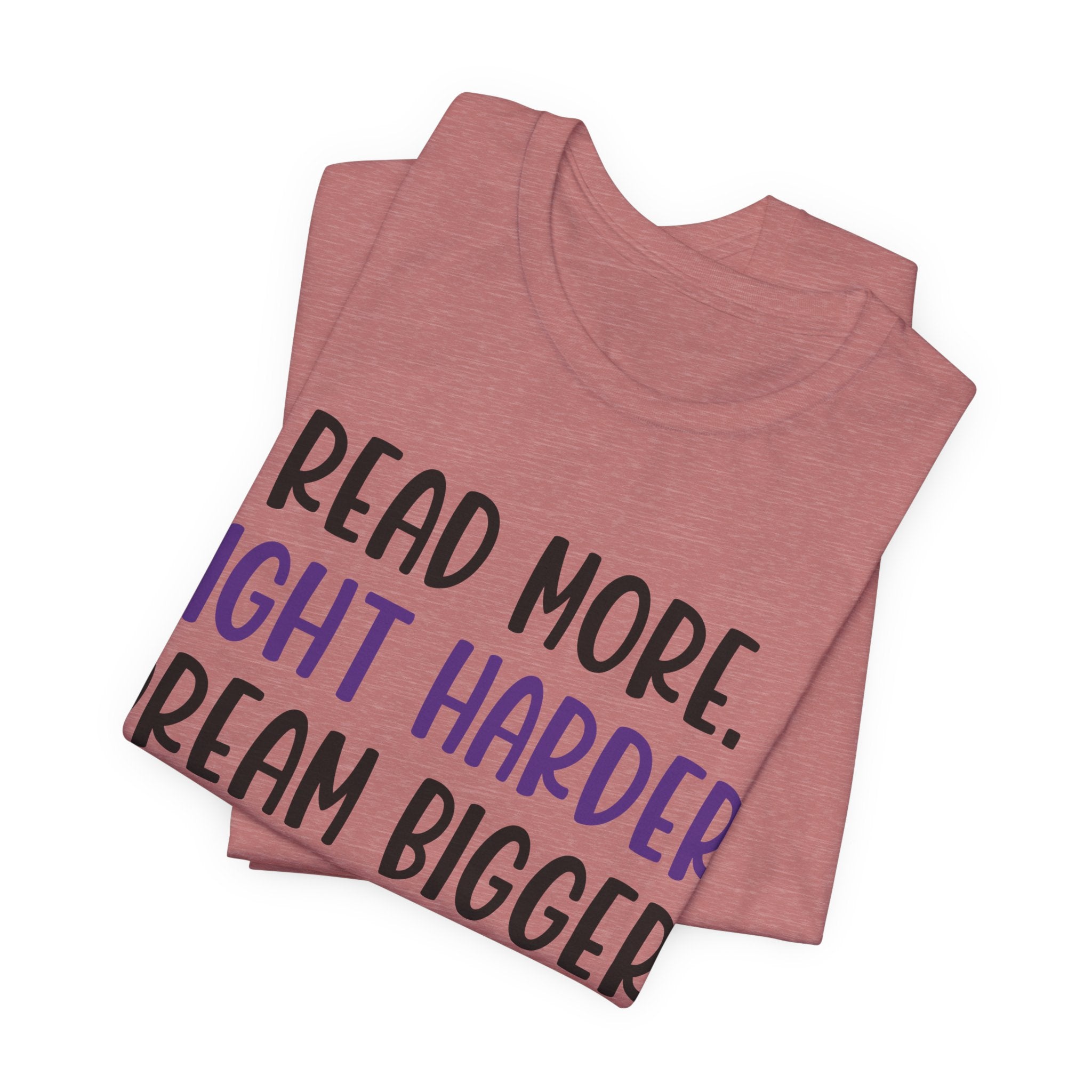 Read More. Fight Harder. Dream Bigger. Tee — Inspirational Graphic T-Shirt