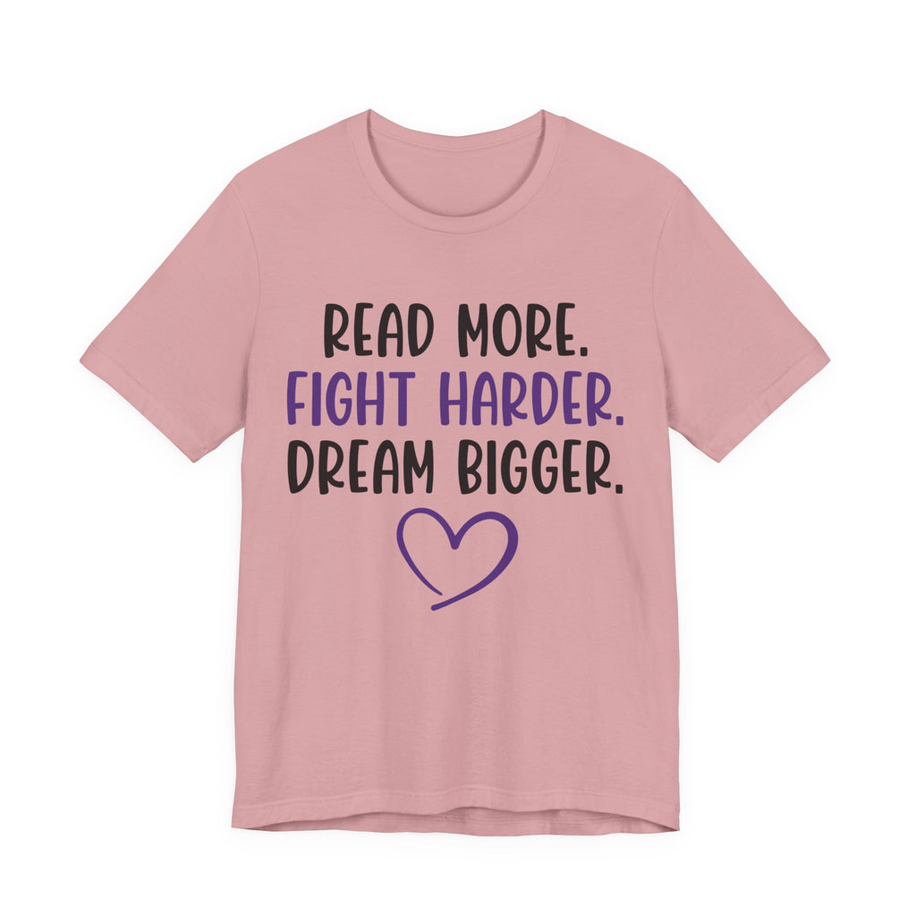 Read More. Fight Harder. Dream Bigger. Tee — Inspirational Graphic T-Shirt