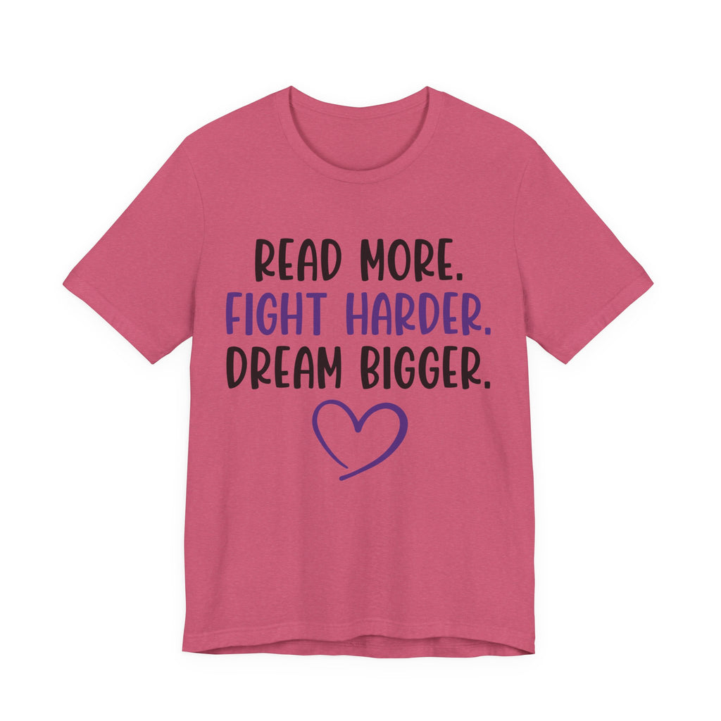 Read More. Fight Harder. Dream Bigger. Tee — Inspirational Graphic T-Shirt