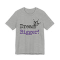Dream Bigger! T-Shirt — Inspirational Graphic Tee 2