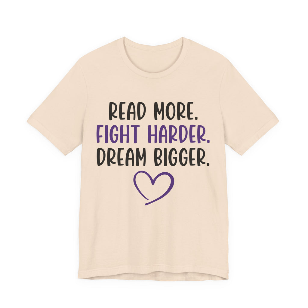 Read More. Fight Harder. Dream Bigger. Tee — Inspirational Graphic T-Shirt