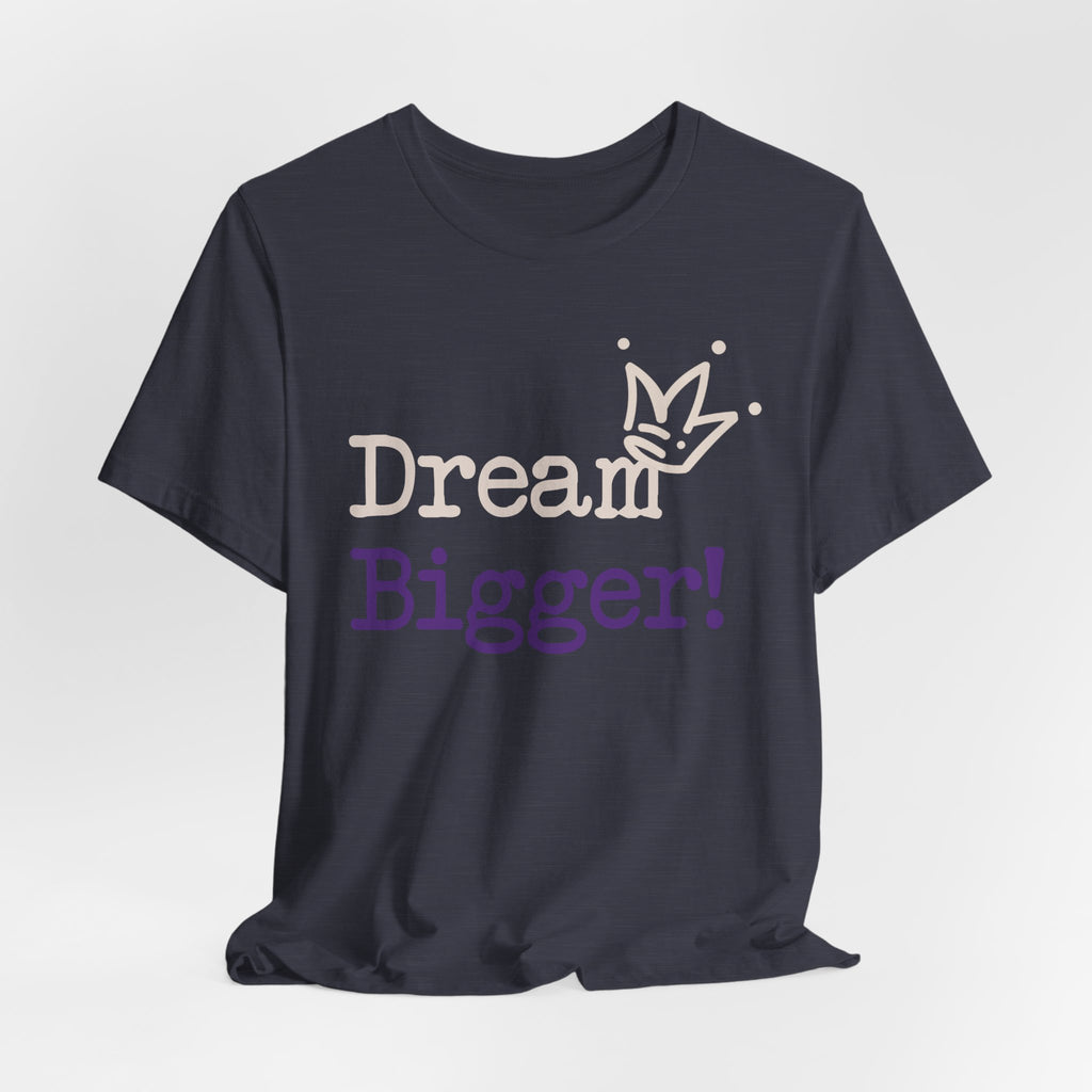Dream Bigger! Tee - Inspirational Motivational Graphic T-Shirt