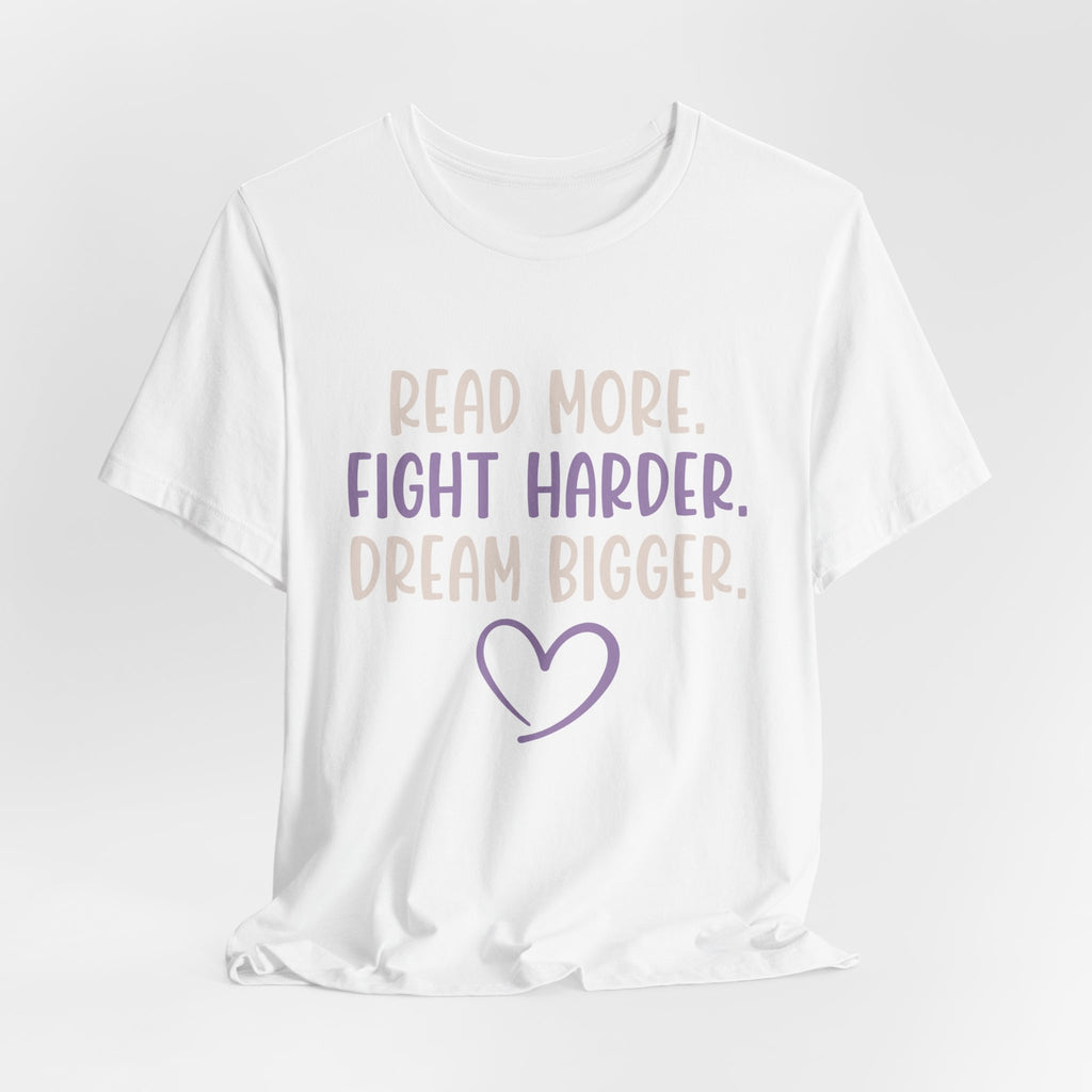 Read More. Fight Harder. Dream Bigger. Inspirational Tee 2