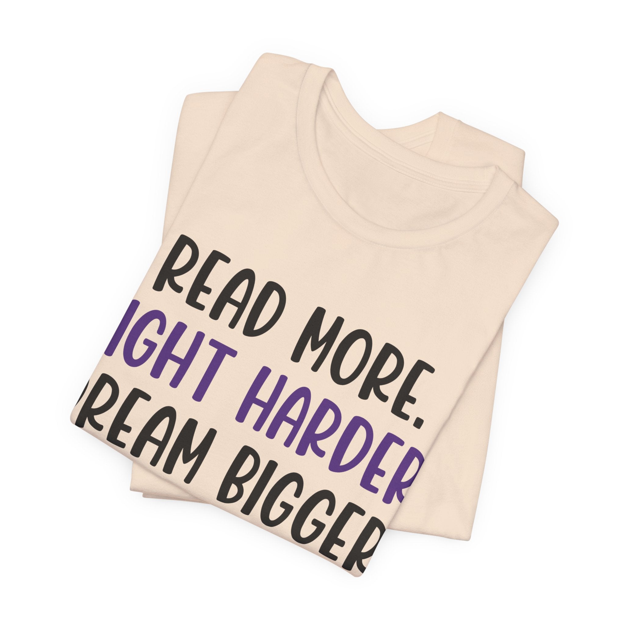 Read More. Fight Harder. Dream Bigger. Tee — Inspirational Graphic T-Shirt