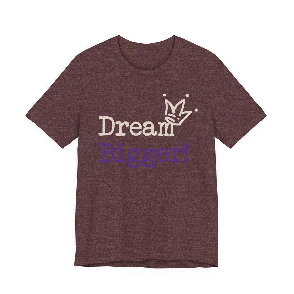 Dream Bigger! Tee - Inspirational Motivational Graphic T-Shirt