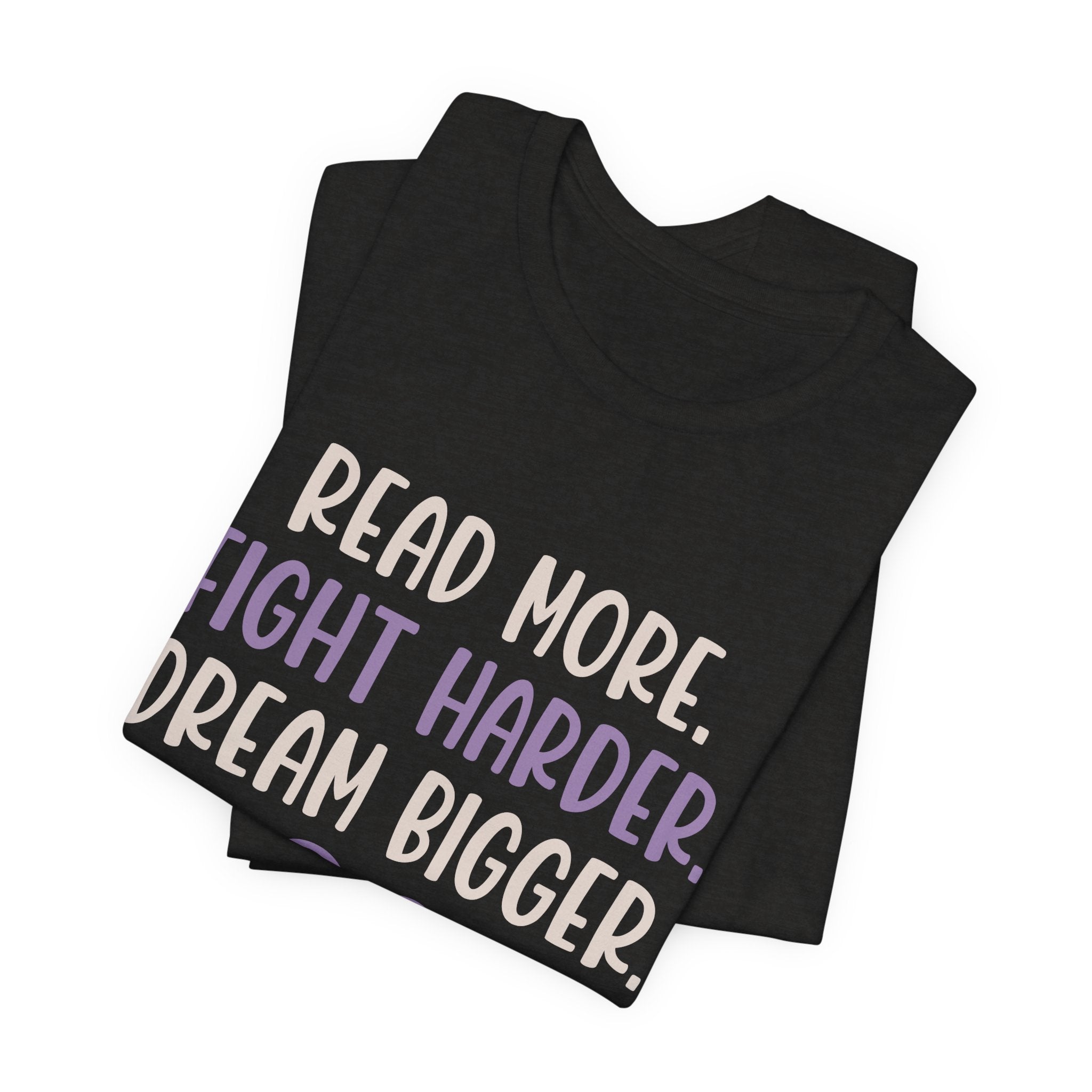 Read More. Fight Harder. Dream Bigger. Inspirational Tee 2