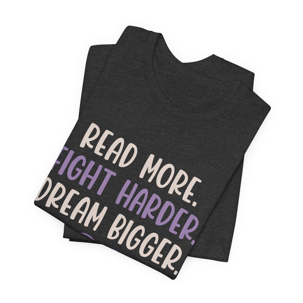Read More. Fight Harder. Dream Bigger. Inspirational Tee 2