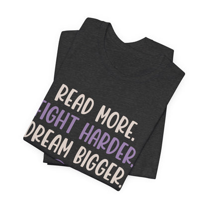Read More. Fight Harder. Dream Bigger. Inspirational Tee 2