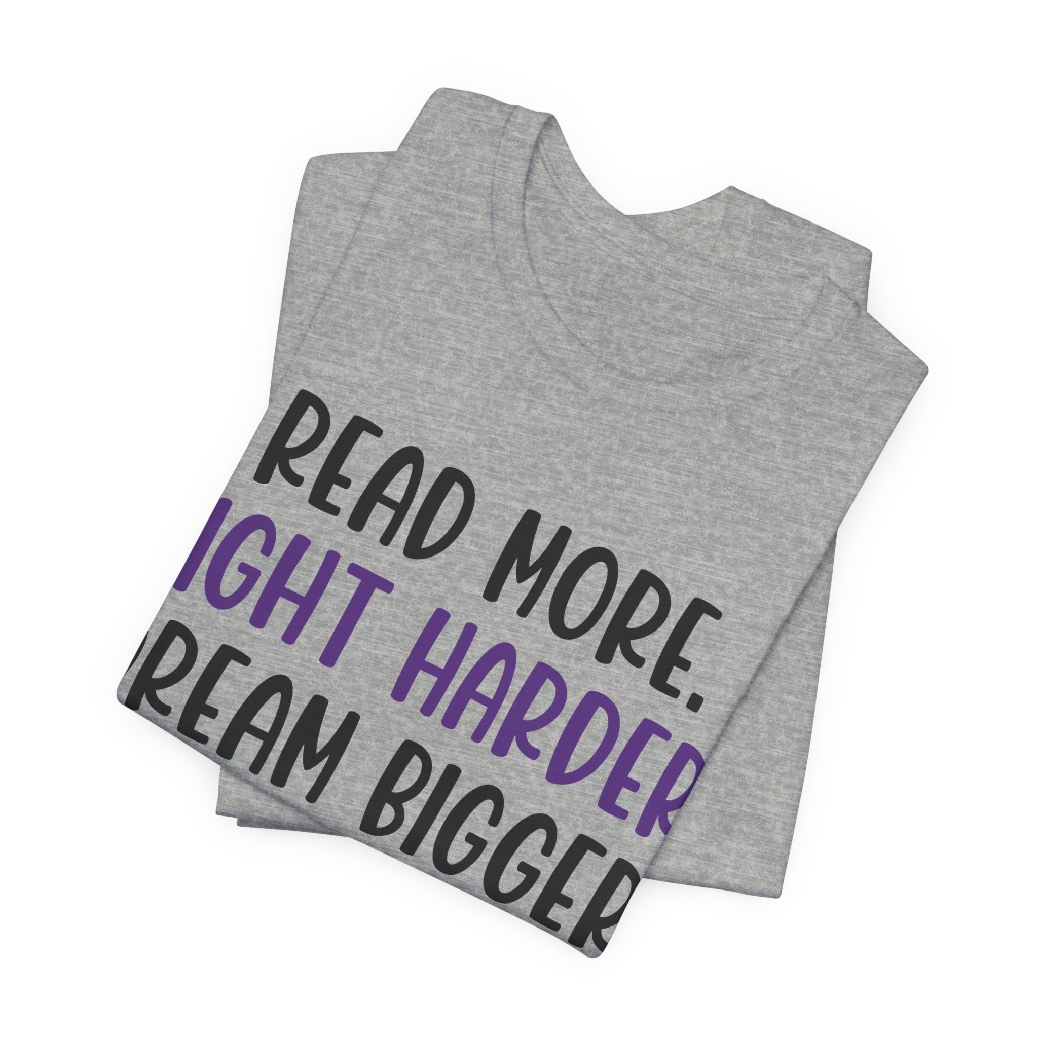 Read More. Fight Harder. Dream Bigger. Tee — Inspirational Graphic T-Shirt