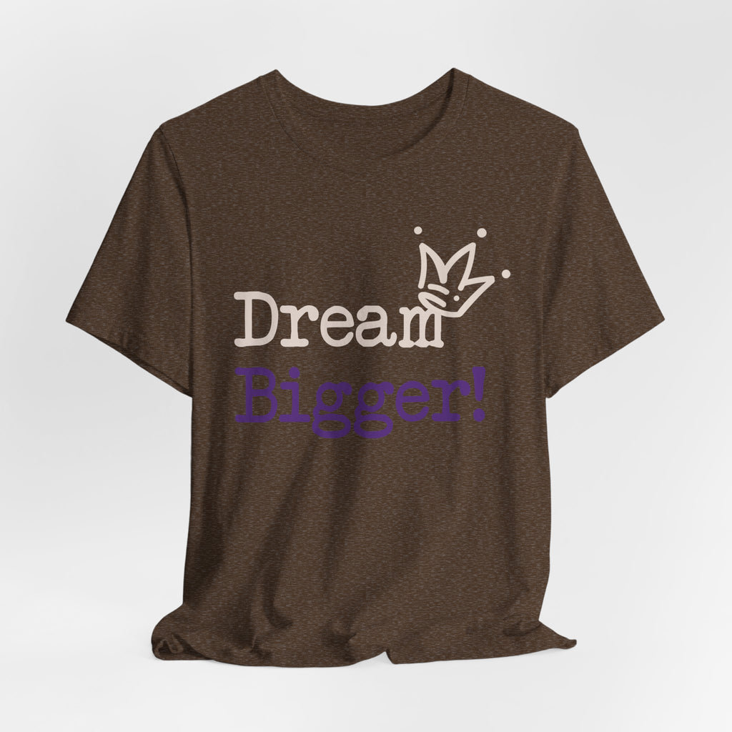 Dream Bigger! Tee - Inspirational Motivational Graphic T-Shirt