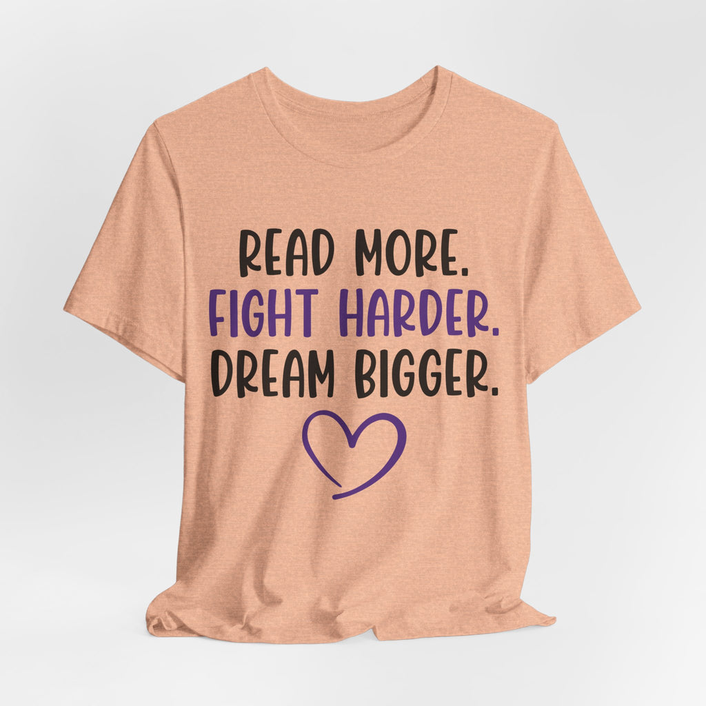 Read More. Fight Harder. Dream Bigger. Tee — Inspirational Graphic T-Shirt