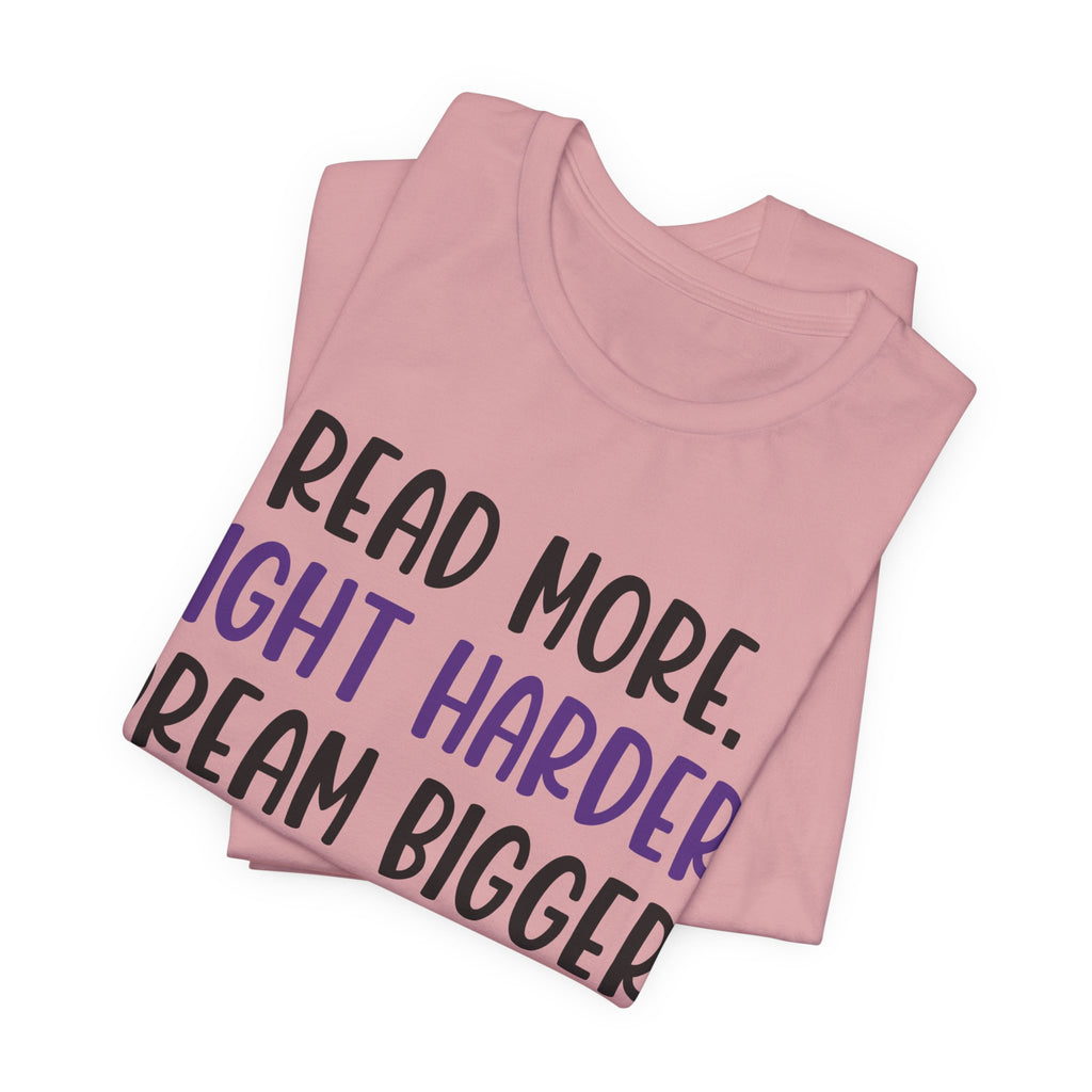 Read More. Fight Harder. Dream Bigger. Tee — Inspirational Graphic T-Shirt