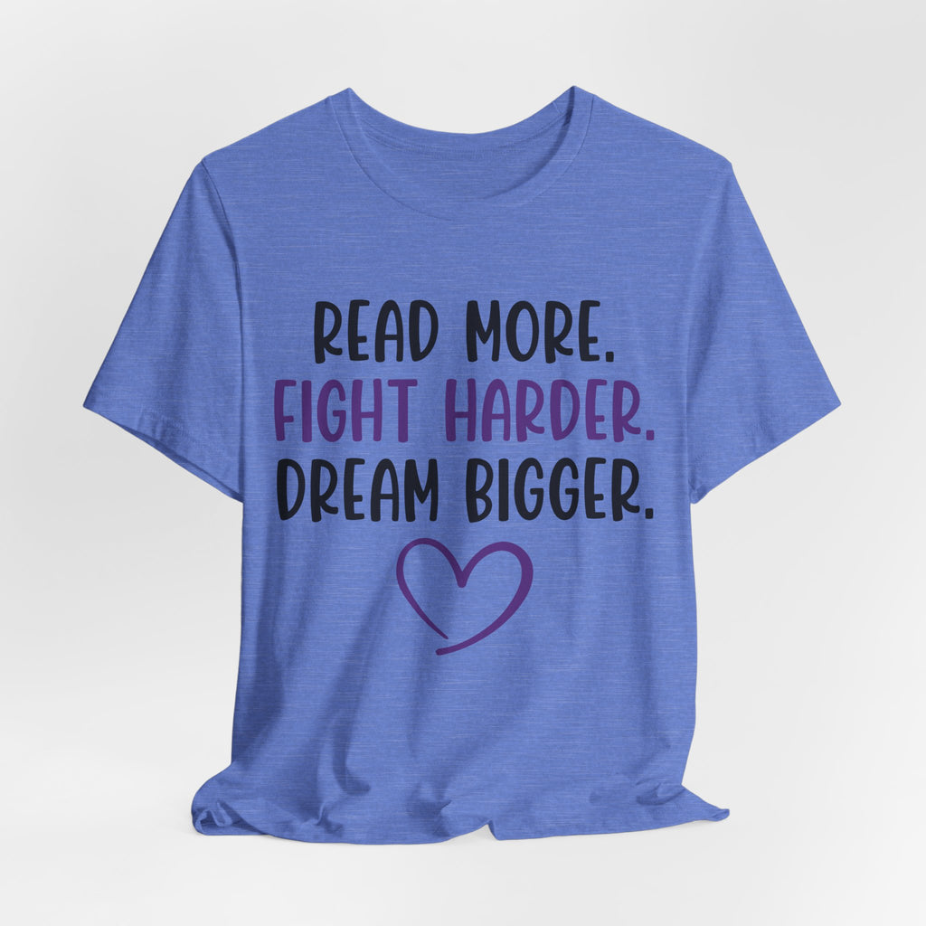 Read More. Fight Harder. Dream Bigger. Tee — Inspirational Graphic T-Shirt