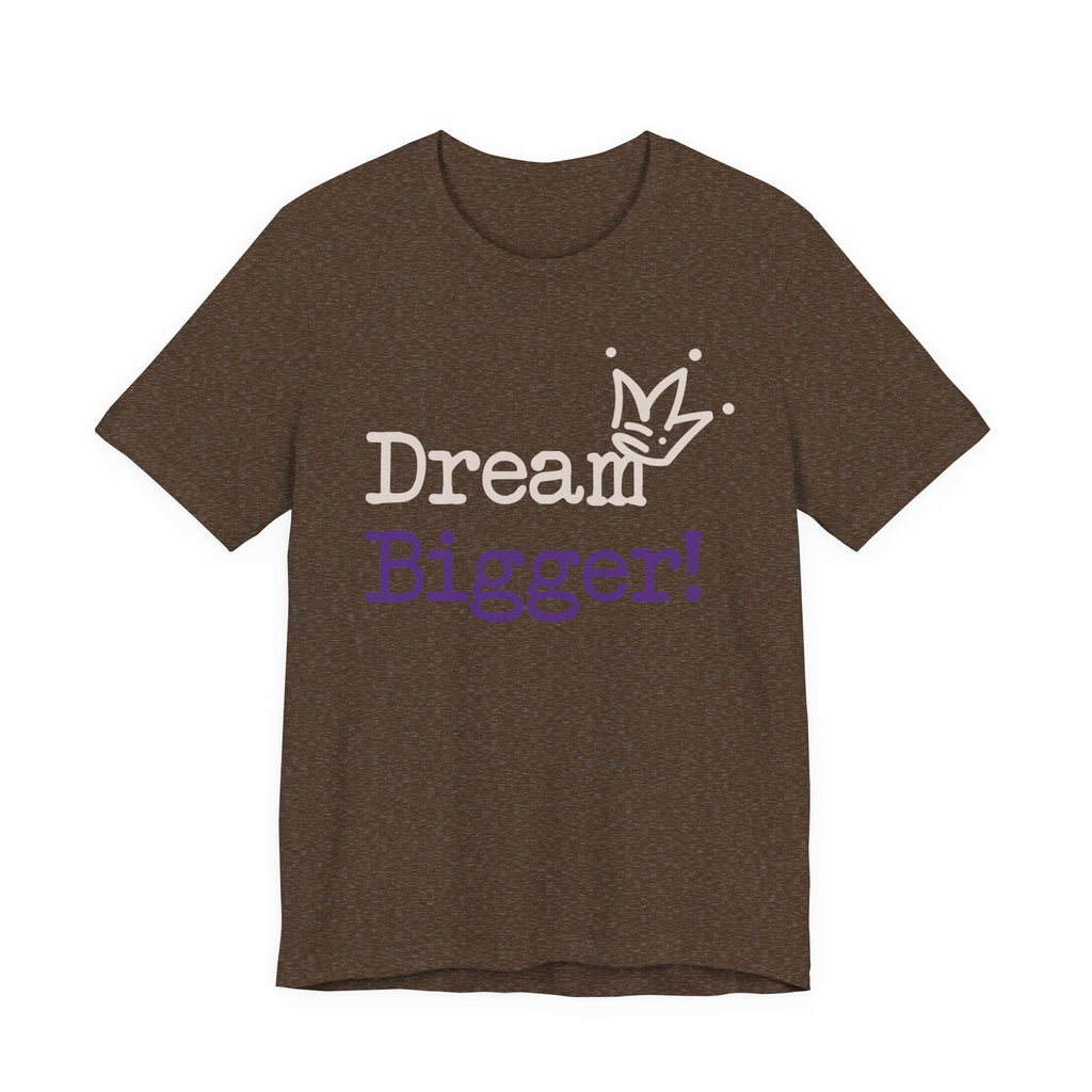 Dream Bigger! Tee - Inspirational Motivational Graphic T-Shirt
