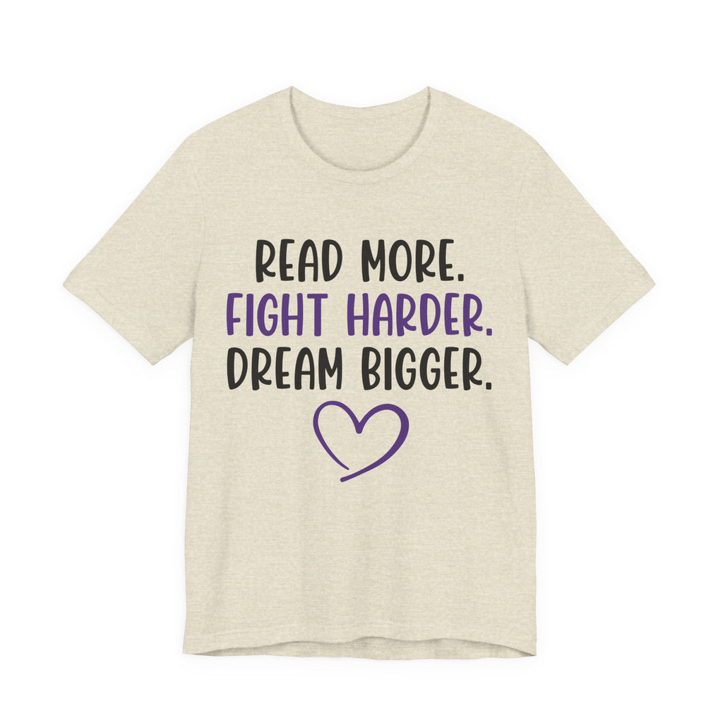 Read More. Fight Harder. Dream Bigger. Tee — Inspirational Graphic T-Shirt