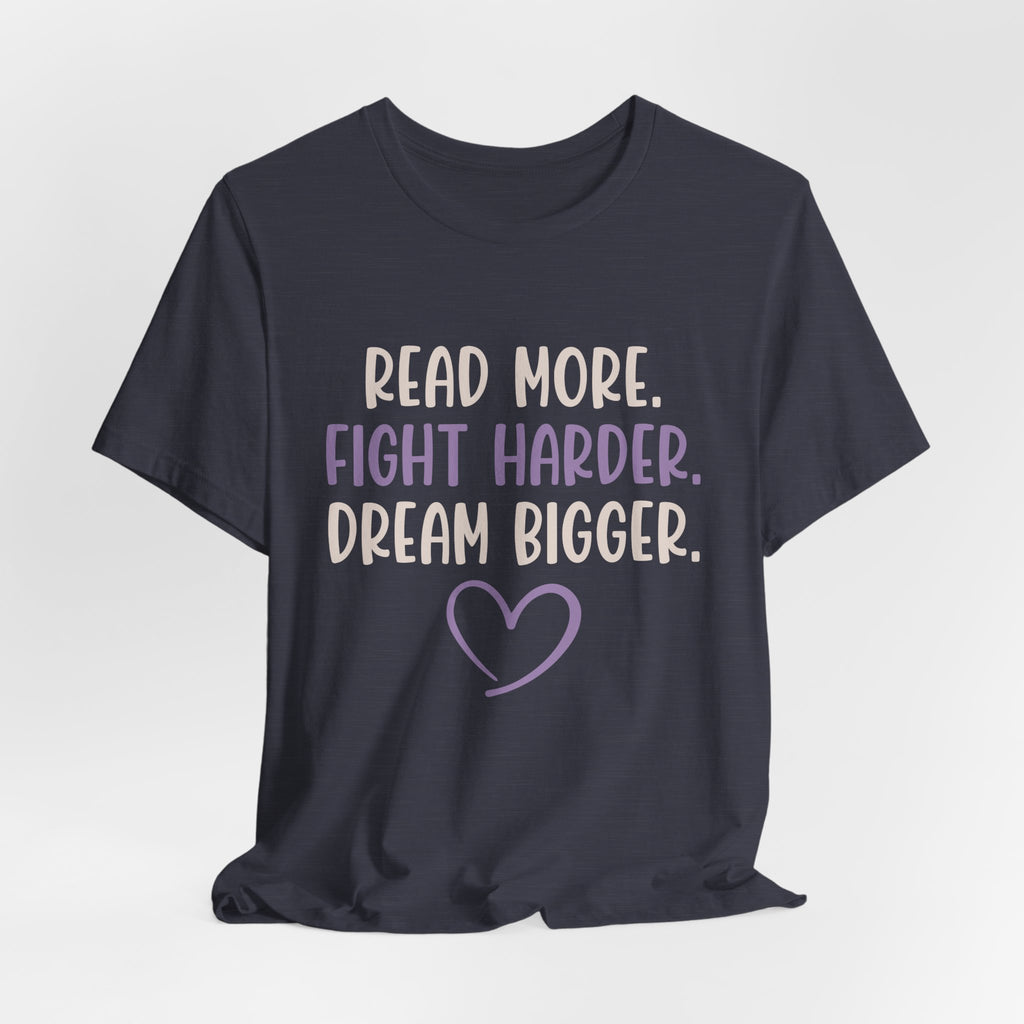Read More. Fight Harder. Dream Bigger. Inspirational Tee 2