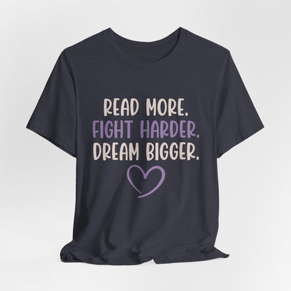 Read More. Fight Harder. Dream Bigger. Inspirational Tee 2