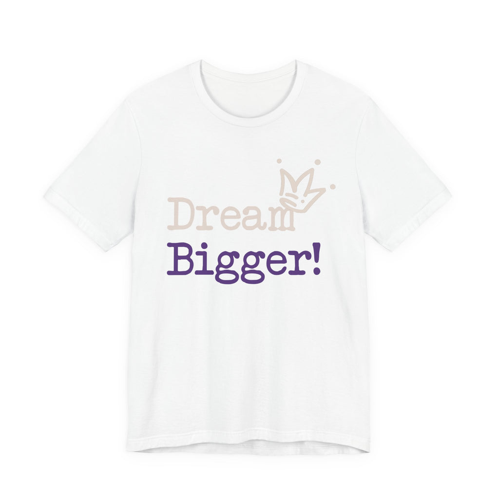 Dream Bigger! Tee - Inspirational Motivational Graphic T-Shirt