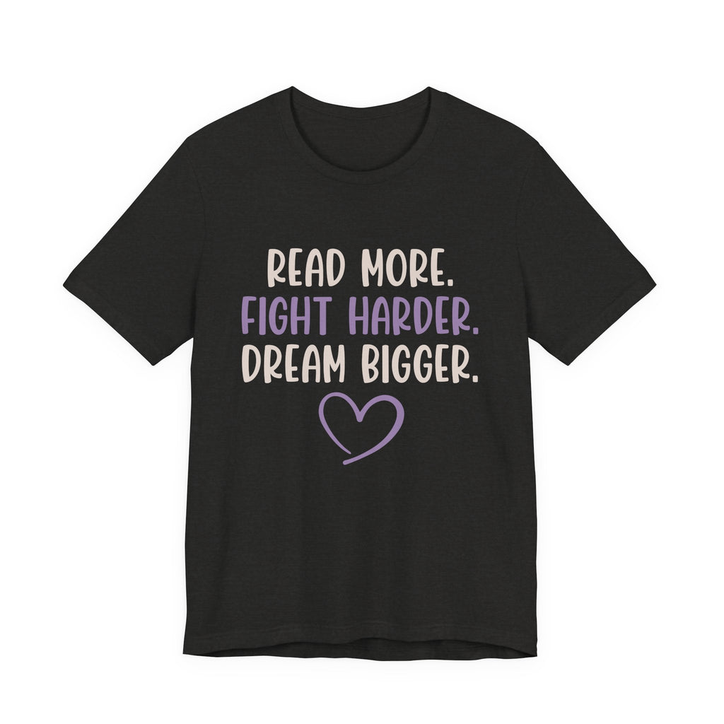 Read More. Fight Harder. Dream Bigger. Inspirational Tee 2