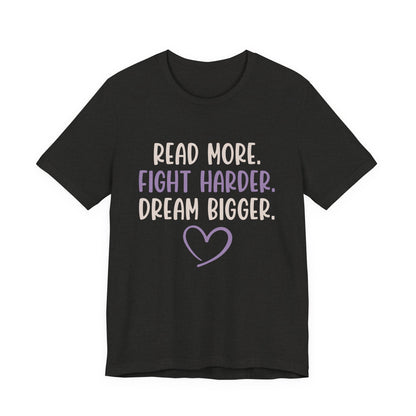Read More. Fight Harder. Dream Bigger. Inspirational Tee 2