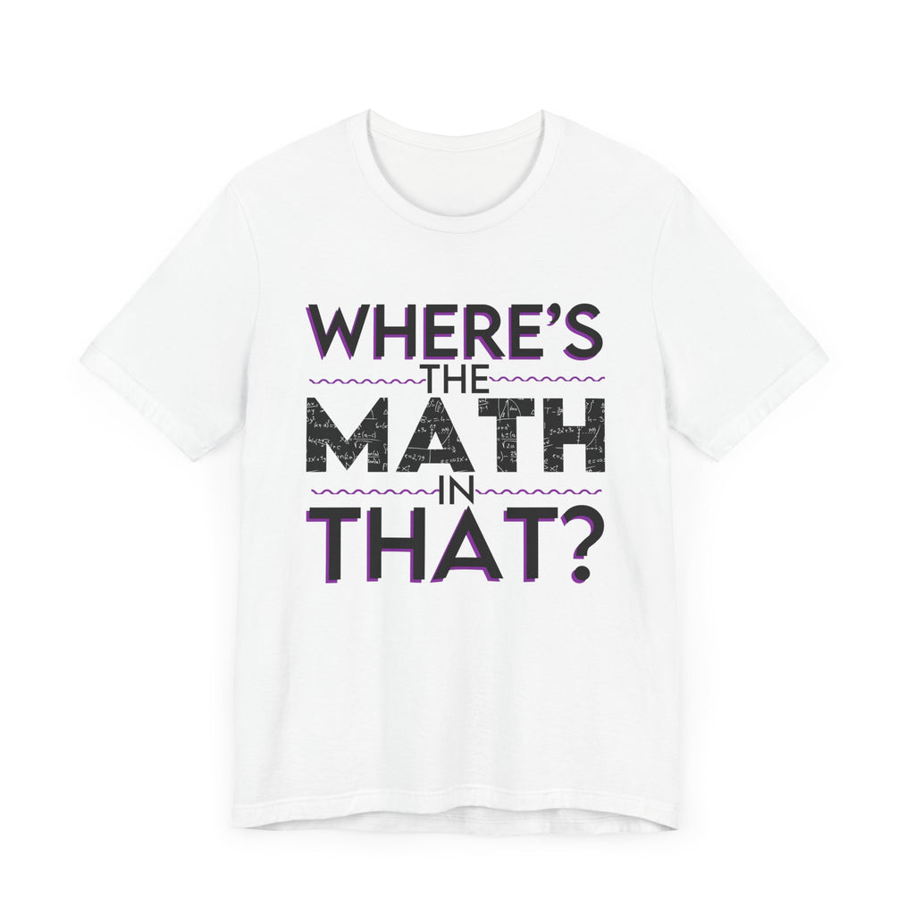 White Unisex Jersey Tee - "Where's the Math in That?"