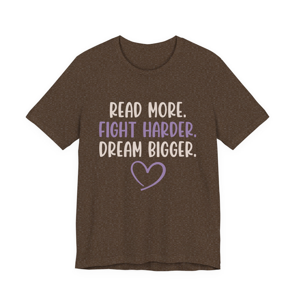 Read More. Fight Harder. Dream Bigger. Inspirational Tee 2