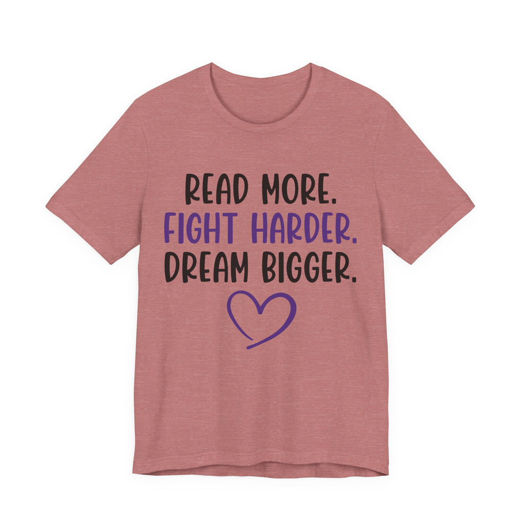 Read More. Fight Harder. Dream Bigger. Tee — Inspirational Graphic T-Shirt